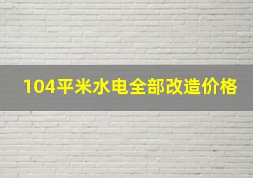 104平米水电全部改造价格