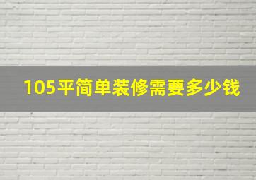 105平简单装修需要多少钱