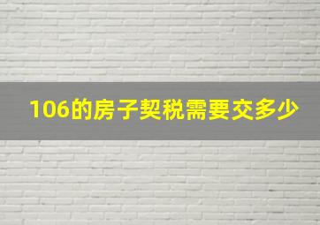 106的房子契税需要交多少