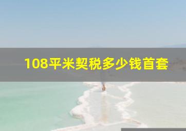 108平米契税多少钱首套