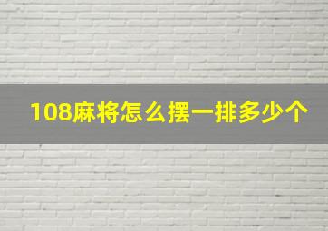 108麻将怎么摆一排多少个