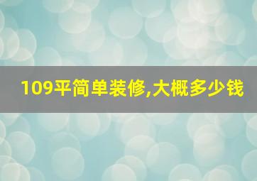 109平简单装修,大概多少钱