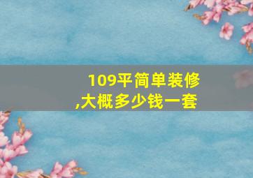 109平简单装修,大概多少钱一套