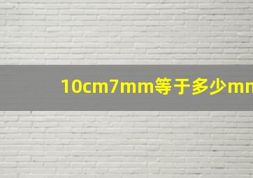 10cm7mm等于多少mm