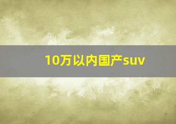 10万以内国产suv