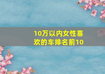 10万以内女性喜欢的车排名前10