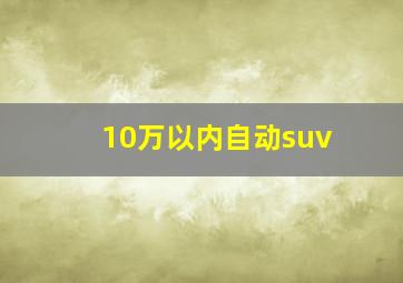 10万以内自动suv