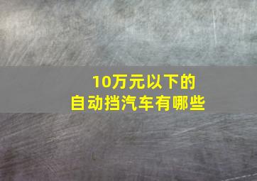 10万元以下的自动挡汽车有哪些