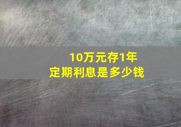 10万元存1年定期利息是多少钱