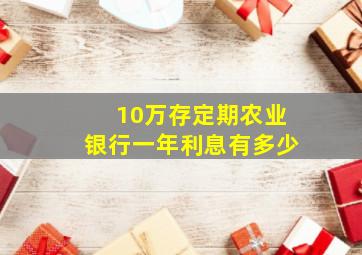 10万存定期农业银行一年利息有多少