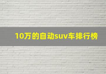 10万的自动suv车排行榜