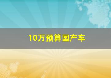 10万预算国产车