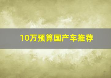 10万预算国产车推荐