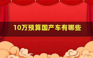 10万预算国产车有哪些