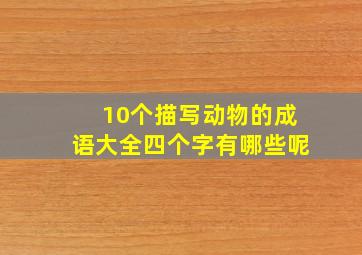 10个描写动物的成语大全四个字有哪些呢