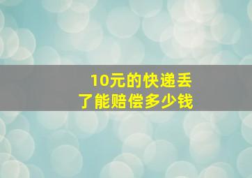 10元的快递丢了能赔偿多少钱