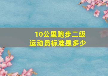 10公里跑步二级运动员标准是多少