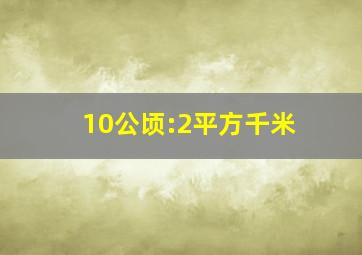 10公顷:2平方千米