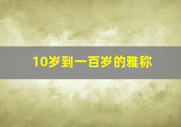 10岁到一百岁的雅称