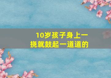 10岁孩子身上一挠就鼓起一道道的