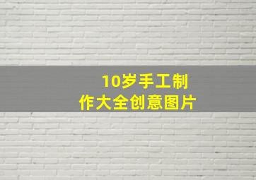 10岁手工制作大全创意图片