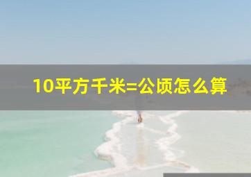 10平方千米=公顷怎么算