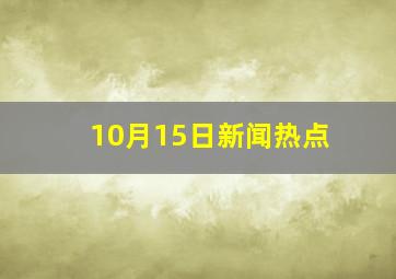 10月15日新闻热点