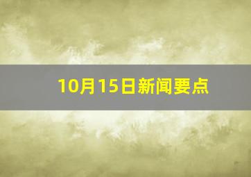 10月15日新闻要点