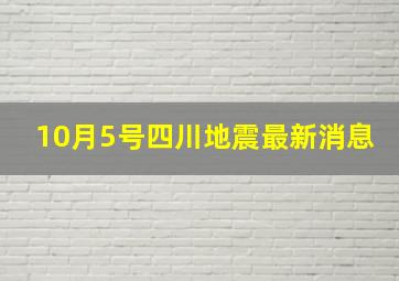 10月5号四川地震最新消息