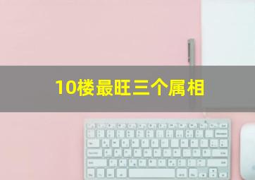 10楼最旺三个属相