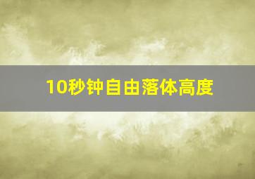 10秒钟自由落体高度