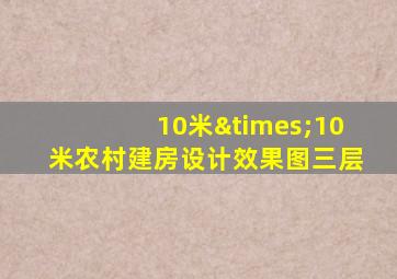 10米×10米农村建房设计效果图三层