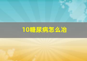 10糖尿病怎么冶