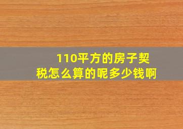 110平方的房子契税怎么算的呢多少钱啊