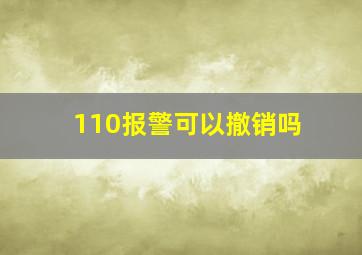 110报警可以撤销吗