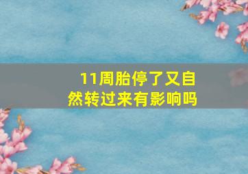 11周胎停了又自然转过来有影响吗