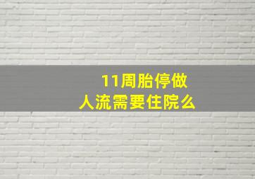 11周胎停做人流需要住院么