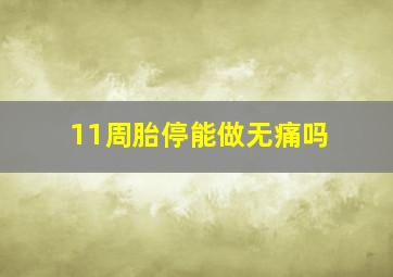 11周胎停能做无痛吗