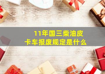 11年国三柴油皮卡车报废规定是什么