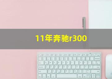 11年奔驰r300