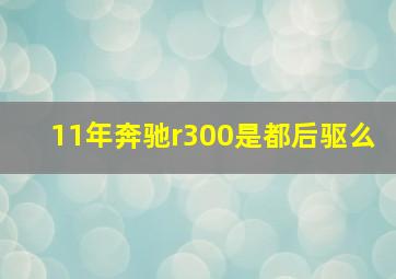 11年奔驰r300是都后驱么