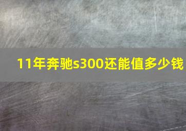 11年奔驰s300还能值多少钱