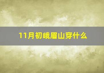 11月初峨眉山穿什么