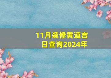 11月装修黄道吉日查询2024年