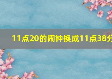 11点20的闹钟换成11点38分