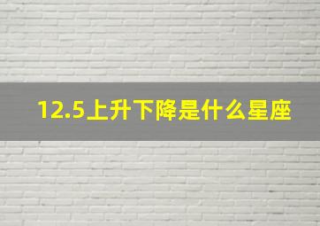 12.5上升下降是什么星座