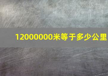 12000000米等于多少公里