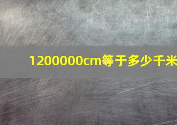 1200000cm等于多少千米