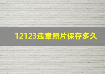 12123违章照片保存多久