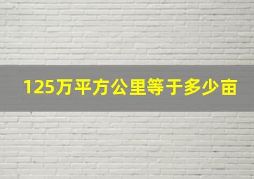 125万平方公里等于多少亩